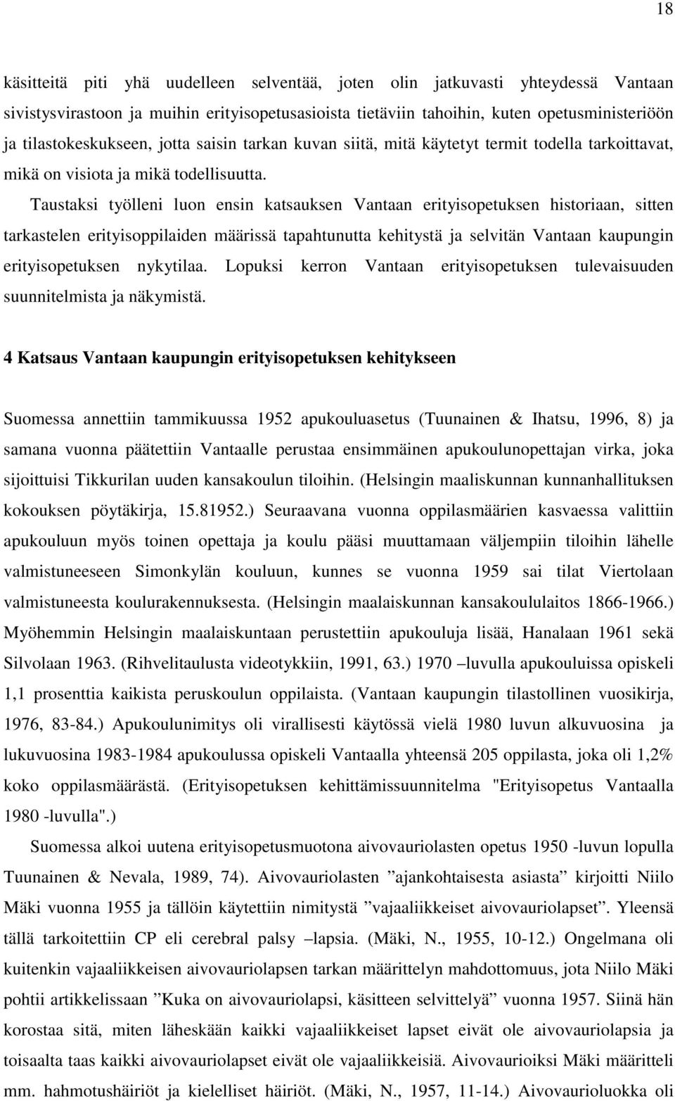 Taustaksi työlleni luon ensin katsauksen Vantaan erityisopetuksen historiaan, sitten tarkastelen erityisoppilaiden määrissä tapahtunutta kehitystä ja selvitän Vantaan kaupungin erityisopetuksen