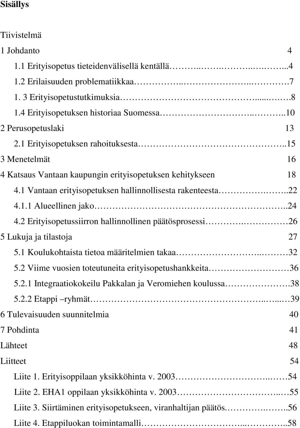 1 Vantaan erityisopetuksen hallinnollisesta rakenteesta...22 4.1.1 Alueellinen jako..24 4.2 Erityisopetussiirron hallinnollinen päätösprosessi. 26 5 Lukuja ja tilastoja 27 5.