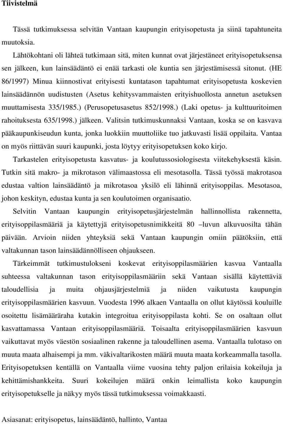 (HE 86/1997) Minua kiinnostivat erityisesti kuntatason tapahtumat erityisopetusta koskevien lainsäädännön uudistusten (Asetus kehitysvammaisten erityishuollosta annetun asetuksen muuttamisesta