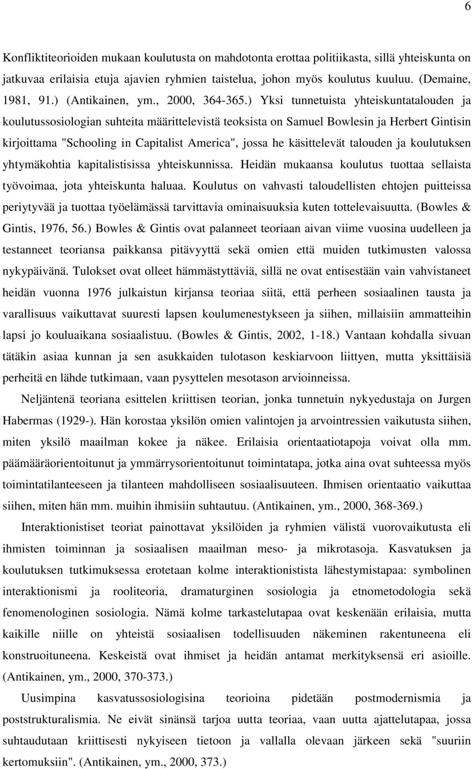 ) Yksi tunnetuista yhteiskuntatalouden ja koulutussosiologian suhteita määrittelevistä teoksista on Samuel Bowlesin ja Herbert Gintisin kirjoittama "Schooling in Capitalist America", jossa he