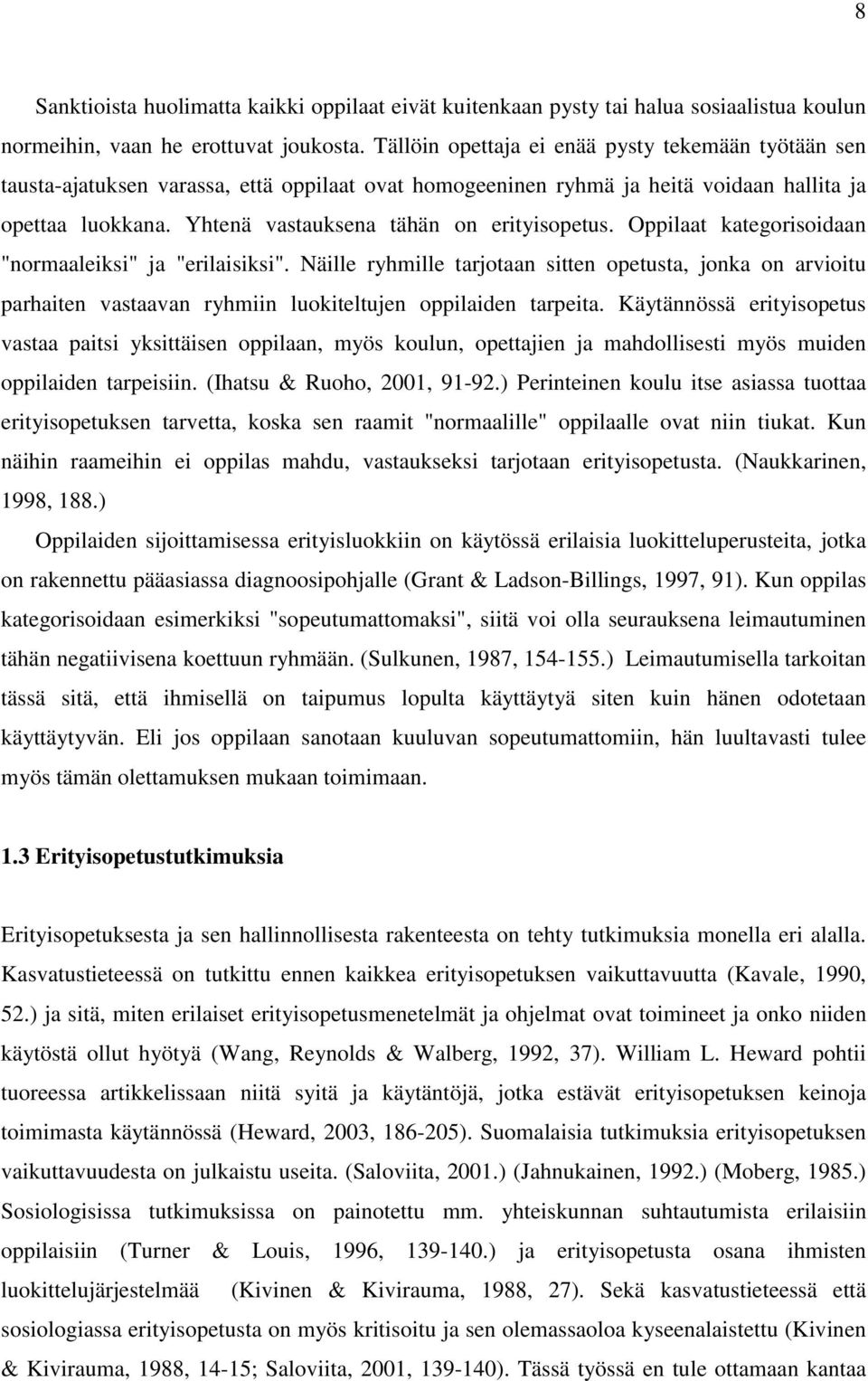 Yhtenä vastauksena tähän on erityisopetus. Oppilaat kategorisoidaan "normaaleiksi" ja "erilaisiksi".