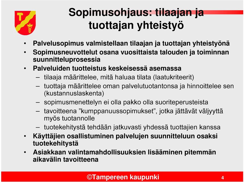 sen (kustannuslaskenta) sopimusmenettelyn ei olla pakko olla suoriteperusteista tavoitteena kumppanuussopimukset, jotka jättävät väljyyttä myös tuotannolle tuotekehitystä tehdään