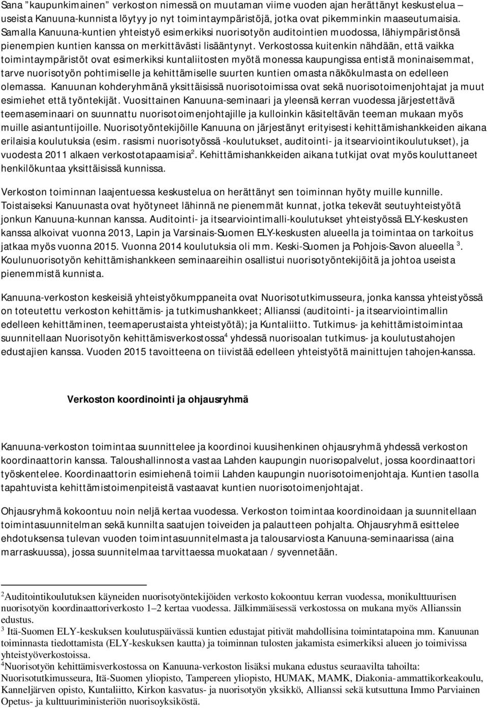 Verkostossa kuitenkin nähdään, että vaikka toimintaympäristöt ovat esimerkiksi kuntaliitosten myötä monessa kaupungissa entistä moninaisemmat, tarve nuorisotyön pohtimiselle ja kehittämiselle suurten