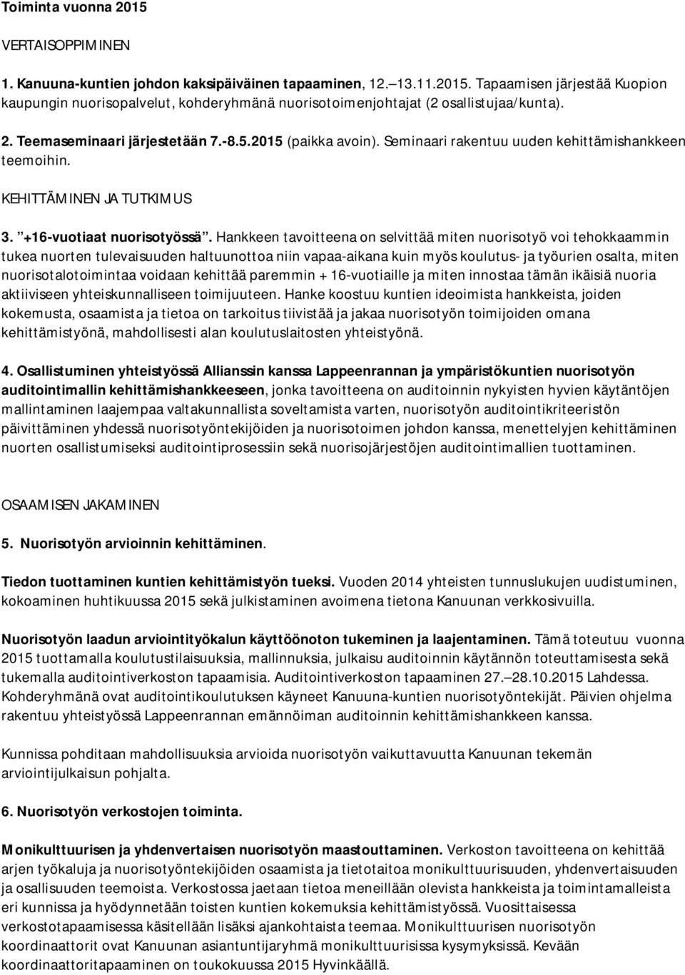 Hankkeen tavoitteena on selvittää miten nuorisotyö voi tehokkaammin tukea nuorten tulevaisuuden haltuunottoa niin vapaa-aikana kuin myös koulutus- ja työurien osalta, miten nuorisotalotoimintaa