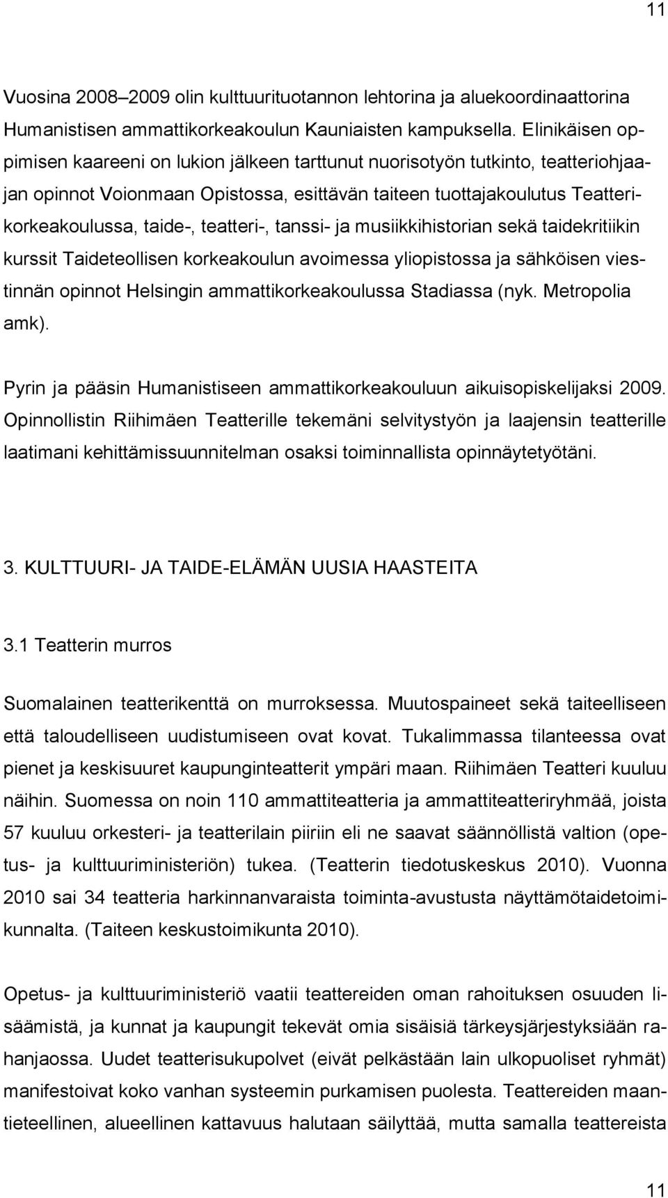 teatteri-, tanssi- ja musiikkihistorian sekä taidekritiikin kurssit Taideteollisen korkeakoulun avoimessa yliopistossa ja sähköisen viestinnän opinnot Helsingin ammattikorkeakoulussa Stadiassa (nyk.