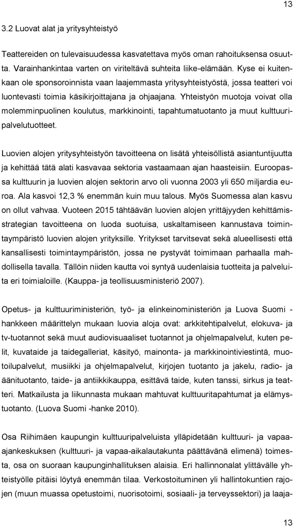 Yhteistyön muotoja voivat olla molemminpuolinen koulutus, markkinointi, tapahtumatuotanto ja muut kulttuuripalvelutuotteet.