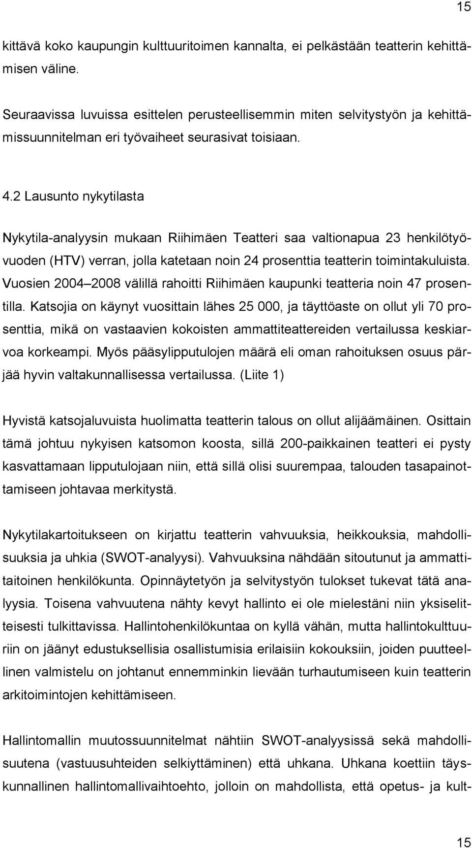 2 Lausunto nykytilasta Nykytila-analyysin mukaan Riihimäen Teatteri saa valtionapua 23 henkilötyövuoden (HTV) verran, jolla katetaan noin 24 prosenttia teatterin toimintakuluista.