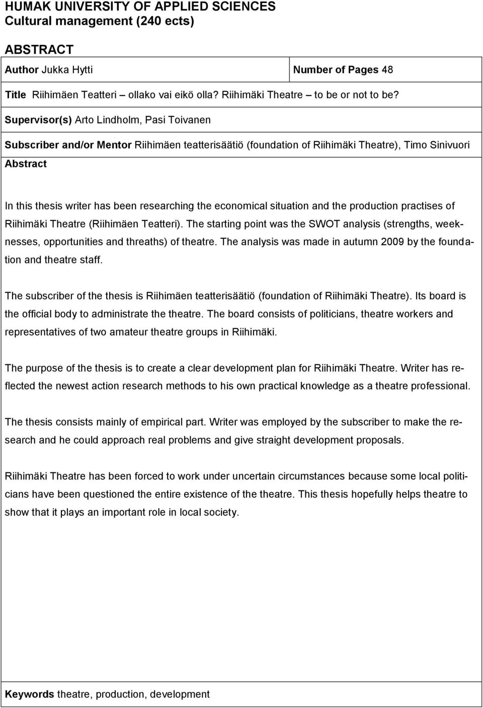 economical situation and the production practises of Riihimäki Theatre (Riihimäen Teatteri). The starting point was the SWOT analysis (strengths, weeknesses, opportunities and threaths) of theatre.