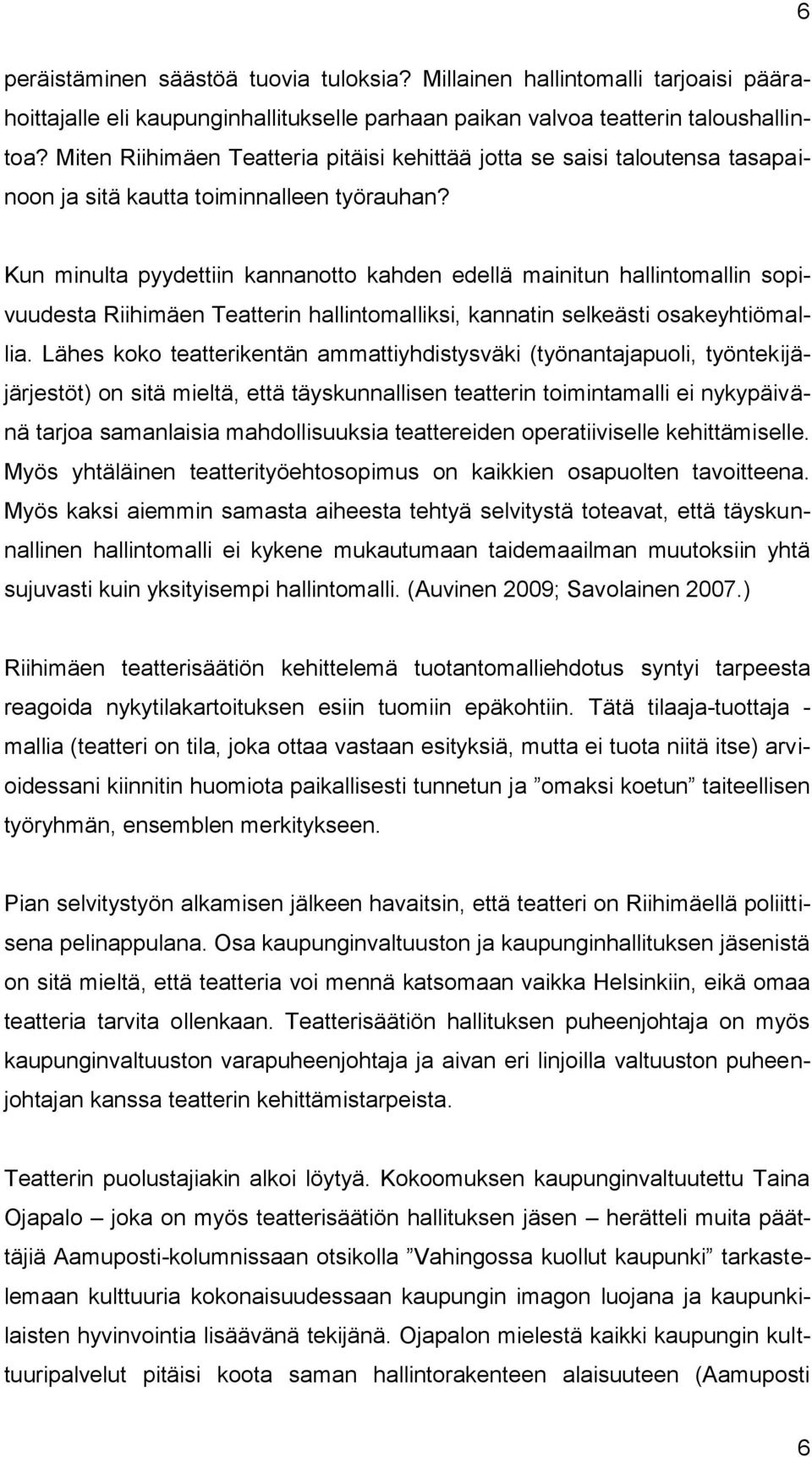 Kun minulta pyydettiin kannanotto kahden edellä mainitun hallintomallin sopivuudesta Riihimäen Teatterin hallintomalliksi, kannatin selkeästi osakeyhtiömallia.