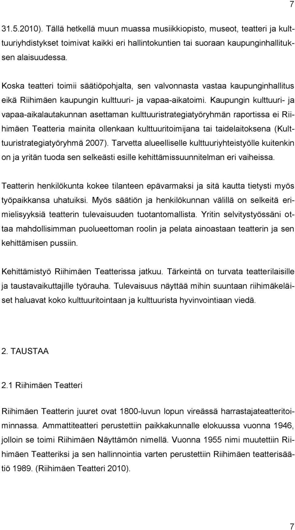 Kaupungin kulttuuri- ja vapaa-aikalautakunnan asettaman kulttuuristrategiatyöryhmän raportissa ei Riihimäen Teatteria mainita ollenkaan kulttuuritoimijana tai taidelaitoksena