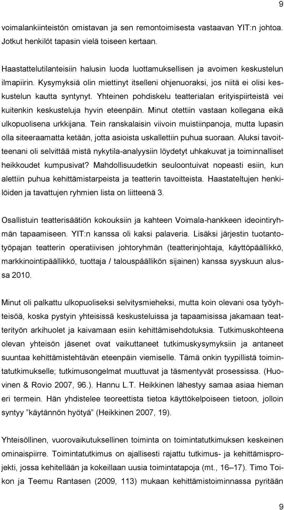 Yhteinen pohdiskelu teatterialan erityispiirteistä vei kuitenkin keskusteluja hyvin eteenpäin. Minut otettiin vastaan kollegana eikä ulkopuolisena urkkijana.