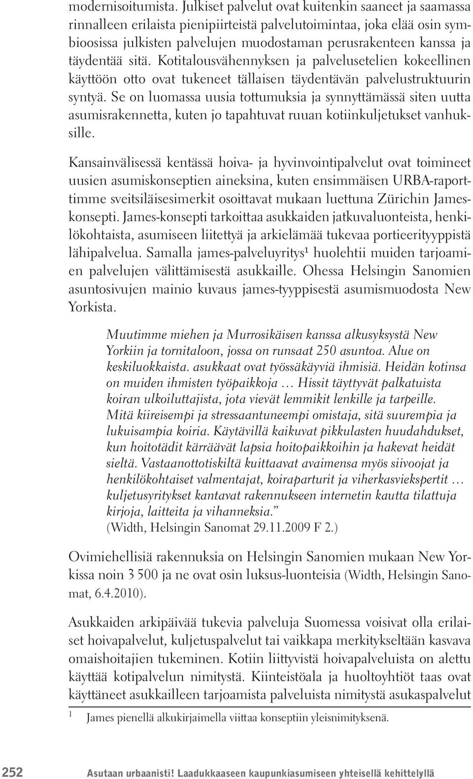 täydentää sitä. Kotitalousvähennyksen ja palvelusetelien kokeellinen käyttöön otto ovat tukeneet tällaisen täydentävän palvelustruktuurin syntyä.