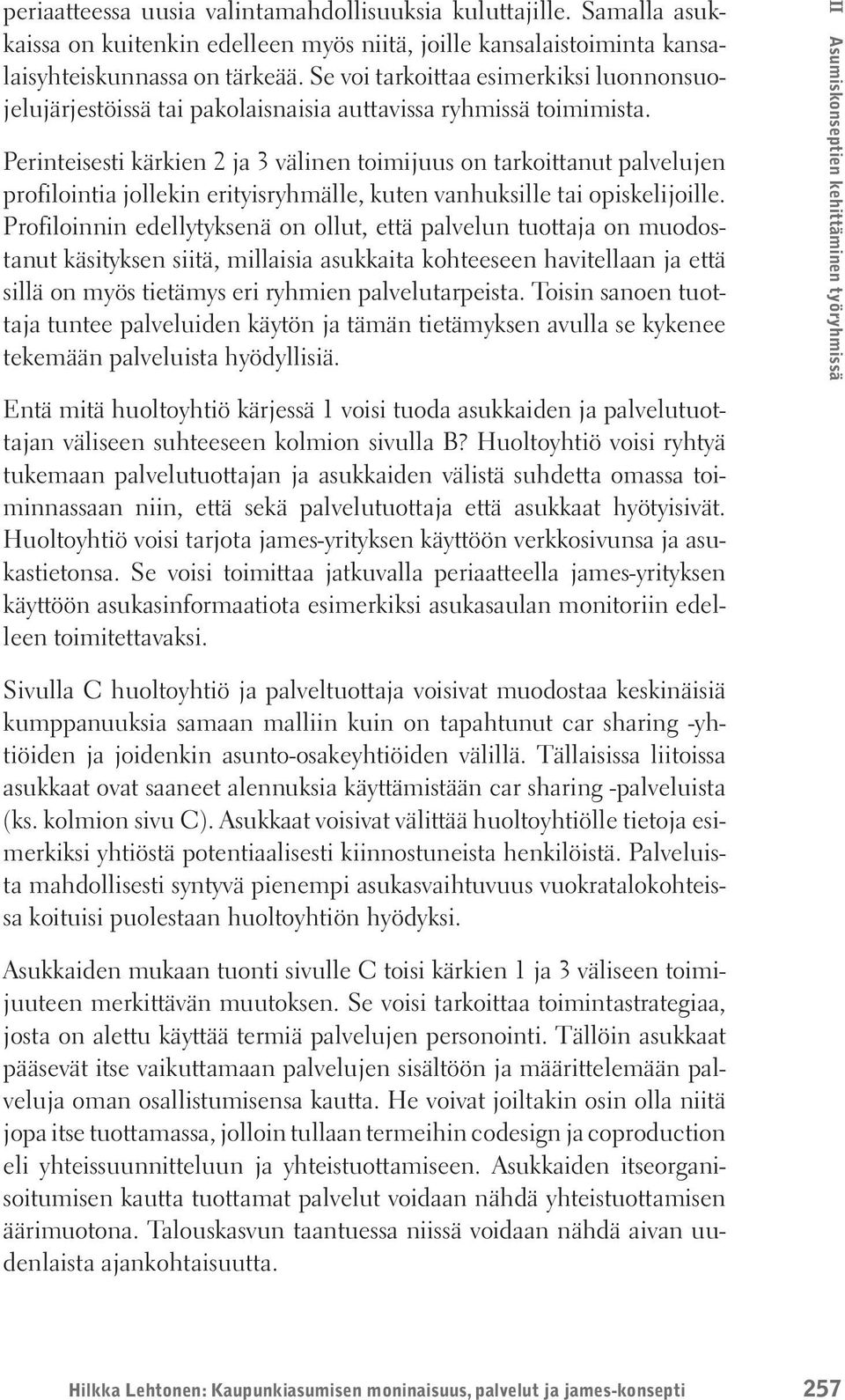 Perinteisesti kärkien 2 ja 3 välinen toimijuus on tarkoittanut palvelujen profilointia jollekin erityisryhmälle, kuten vanhuksille tai opiskelijoille.