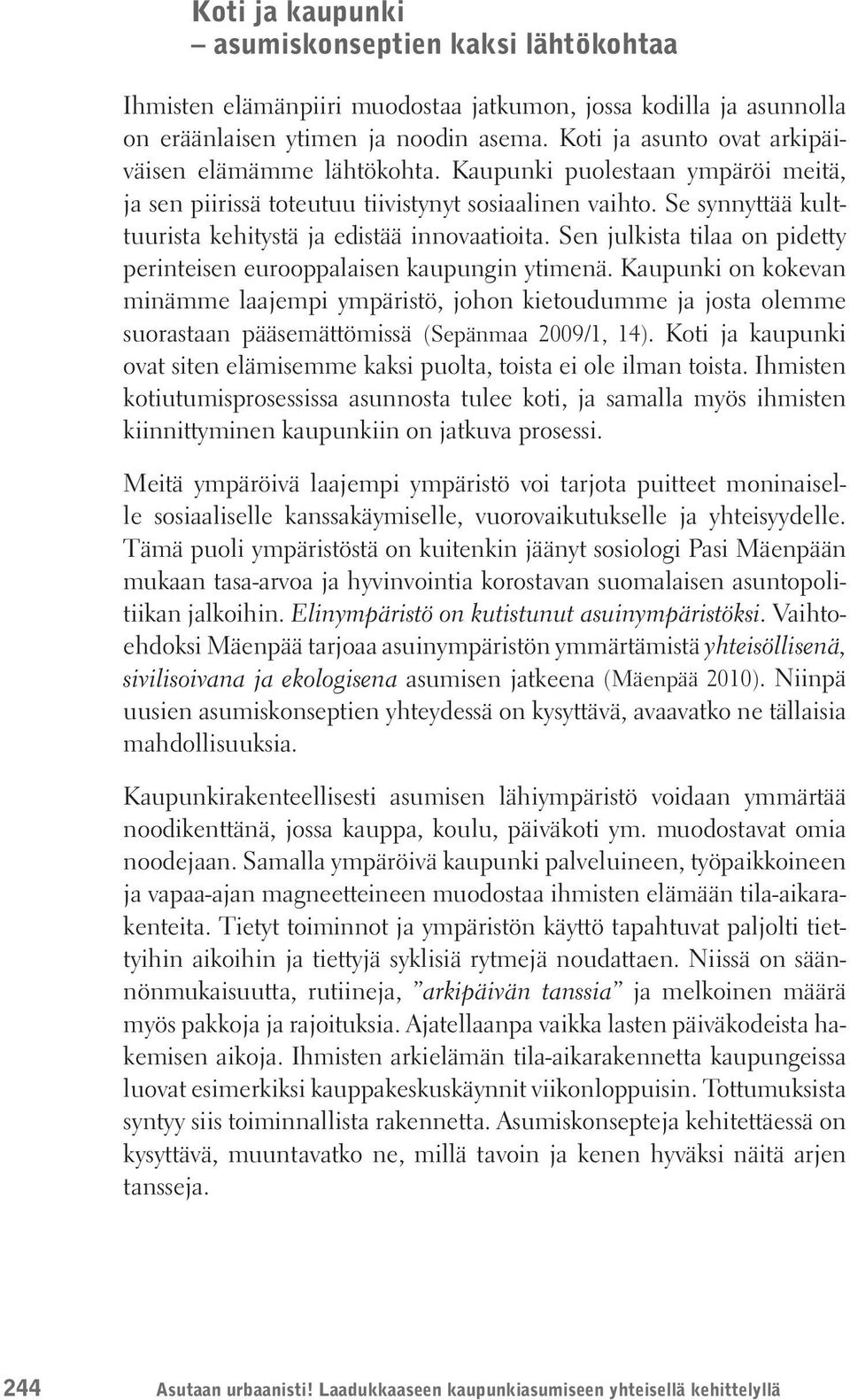 Se synnyttää kulttuurista kehitystä ja edistää innovaatioita. Sen julkista tilaa on pidetty perinteisen eurooppalaisen kaupungin ytimenä.