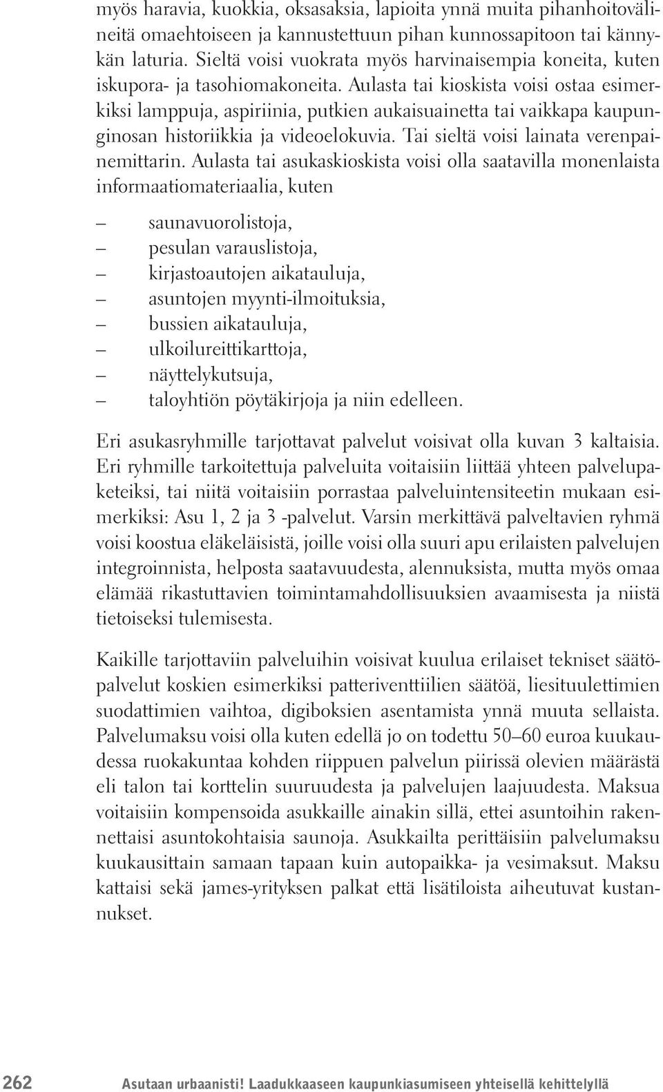 Aulasta tai kioskista voisi ostaa esimerkiksi lamppuja, aspiriinia, putkien aukaisuainetta tai vaikkapa kaupunginosan historiikkia ja videoelokuvia. Tai sieltä voisi lainata verenpainemittarin.