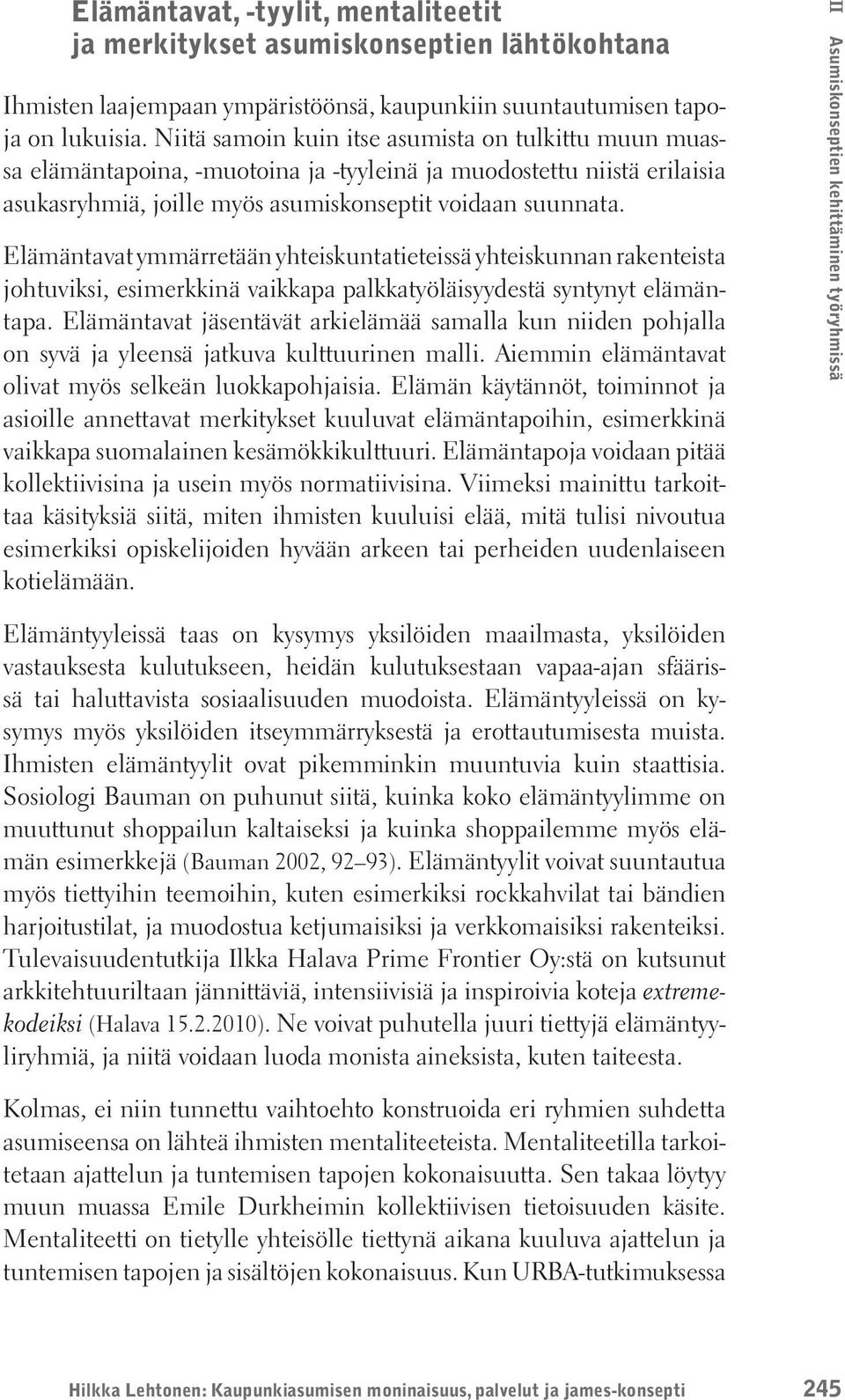 Elämäntavat ymmärretään yhteiskuntatieteissä yhteiskunnan rakenteista johtuviksi, esimerkkinä vaikkapa palkkatyöläisyydestä syntynyt elämäntapa.