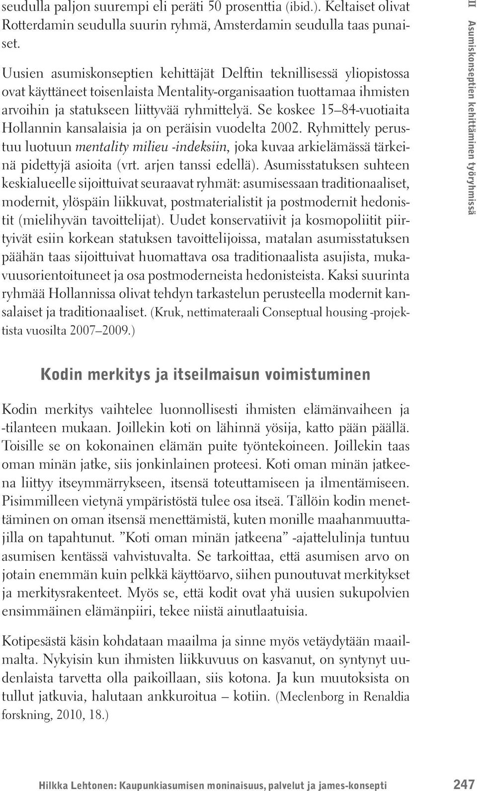 Se koskee 15 84-vuotiaita Hollannin kansalaisia ja on peräisin vuodelta 2002. Ryhmittely perustuu luotuun mentality milieu -indeksiin, joka kuvaa arkielämässä tärkeinä pidettyjä asioita (vrt.