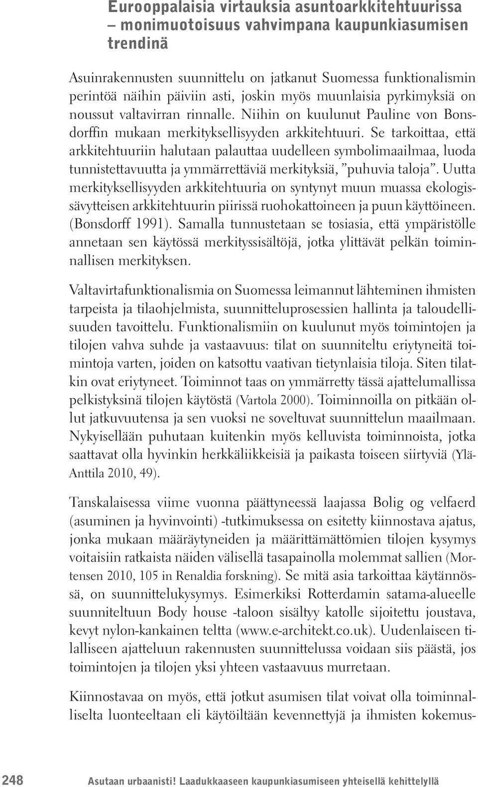 Se tarkoittaa, että arkkitehtuuriin halutaan palauttaa uudelleen symbolimaailmaa, luoda tunnistettavuutta ja ymmärrettäviä merkityksiä, puhuvia taloja.