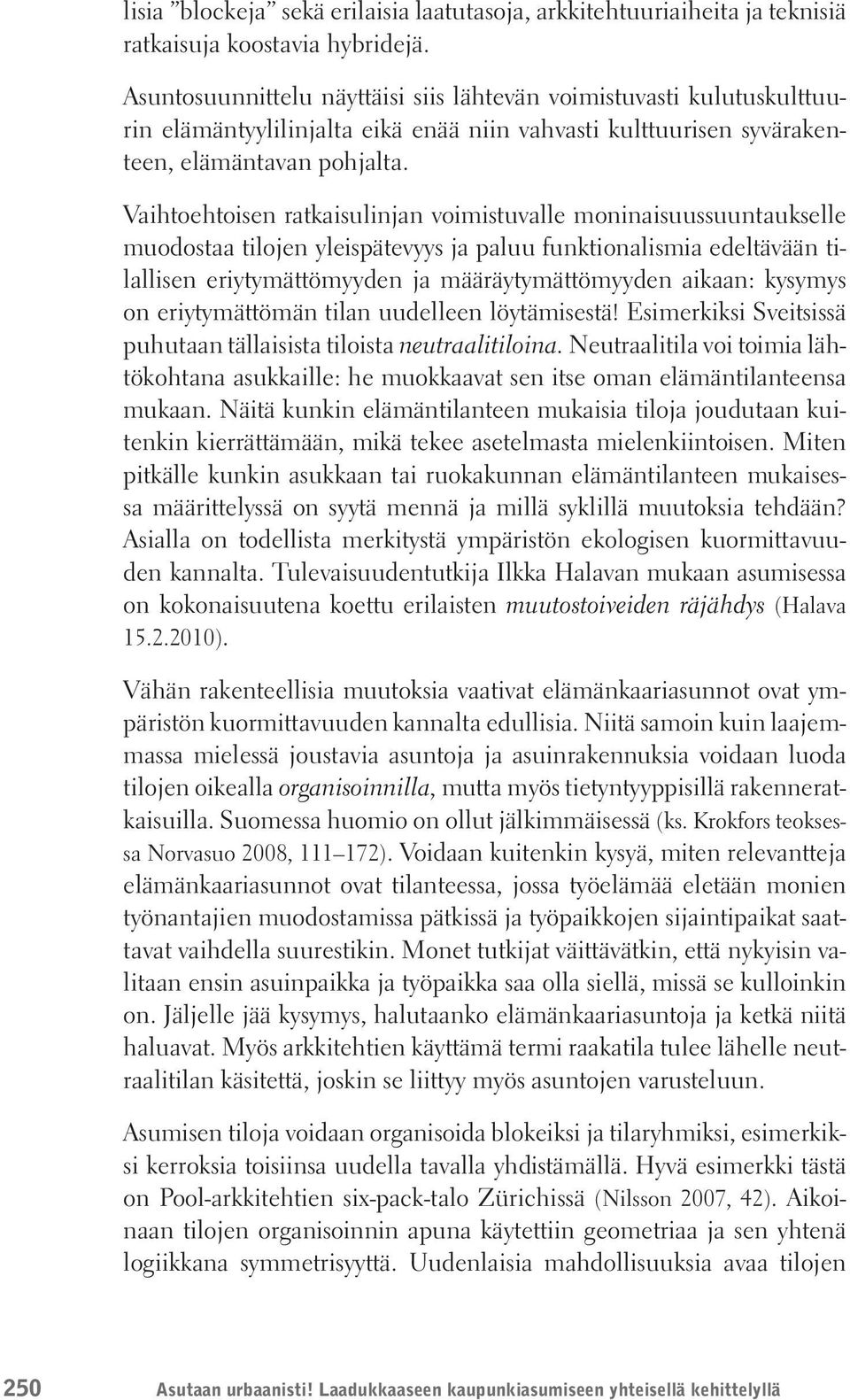 Vaihtoehtoisen ratkaisulinjan voimistuvalle moninaisuussuuntaukselle muodostaa tilojen yleispätevyys ja paluu funktionalismia edeltävään tilallisen eriytymättömyyden ja määräytymättömyyden aikaan: