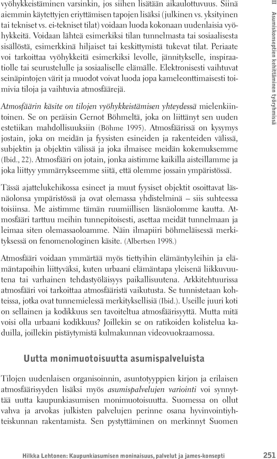 Periaate voi tarkoittaa vyöhykkeitä esimerkiksi levolle, jännitykselle, inspiraatiolle tai seurustelulle ja sosiaaliselle elämälle.