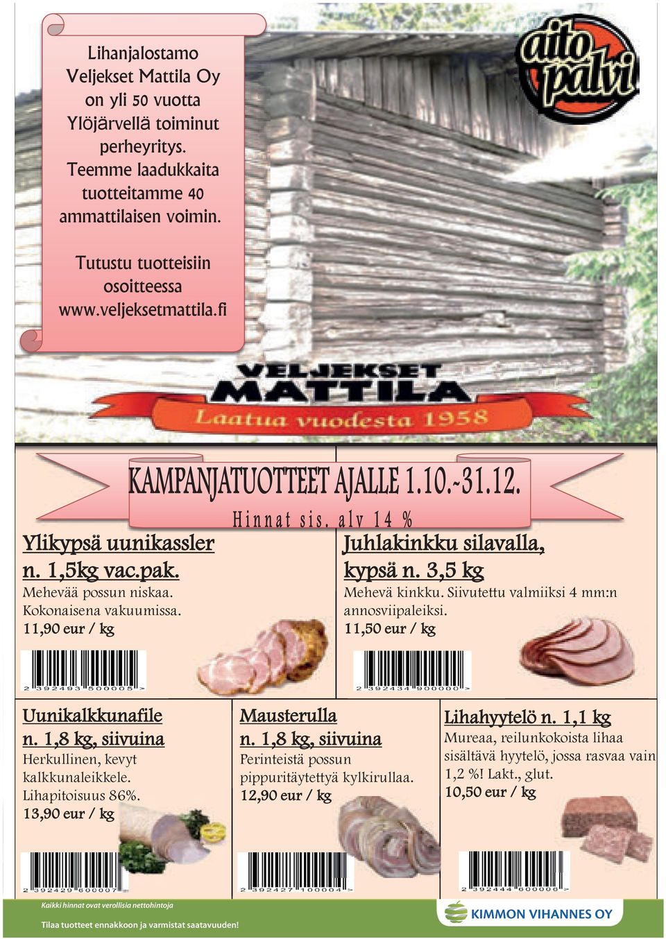 13,90 eur / kg Mausterulla n. 1,8 kg, siivuina Perinteistä possun pippuritäytettyä kylkirullaa. 12,90 eur / kg Lihahyytelö n.