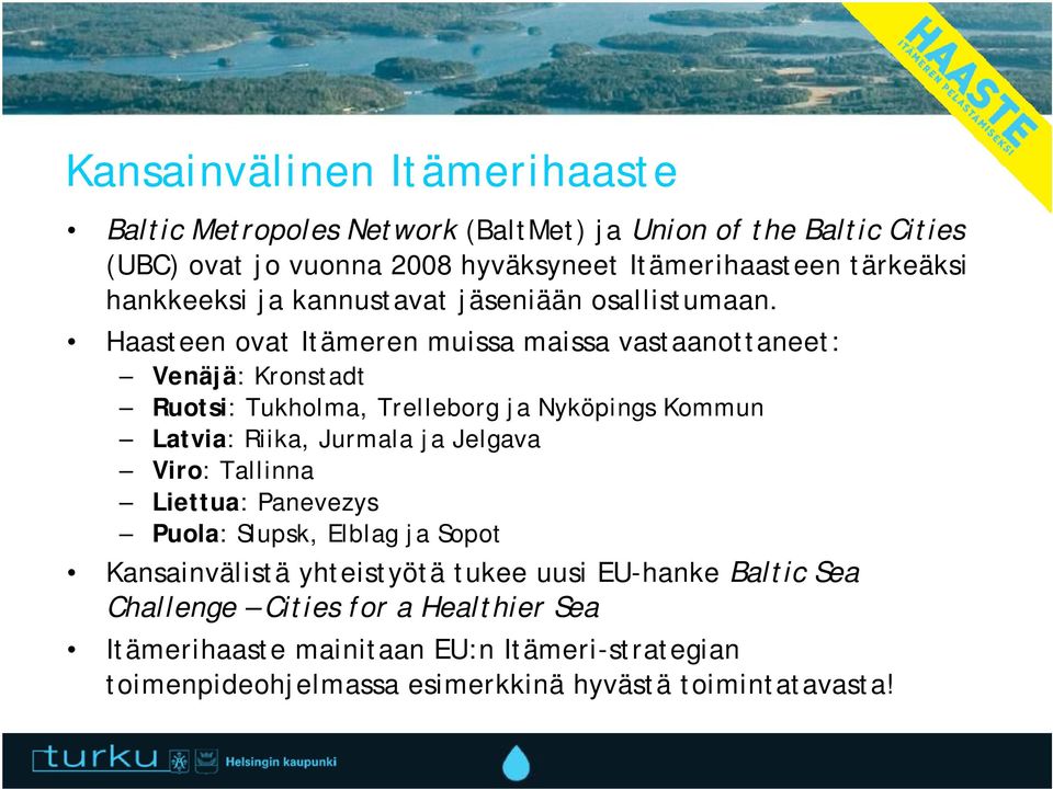 Haasteen ovat Itämeren muissa maissa vastaanottaneet: Venäjä: Kronstadt Ruotsi: Tukholma, Trelleborg ja Nyköpings Kommun Latvia: Riika, Jurmala ja Jelgava
