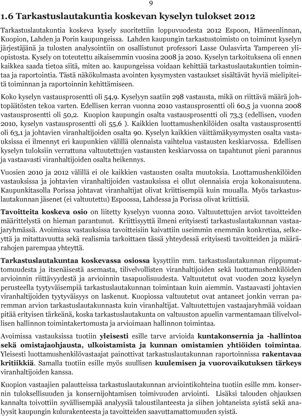 Kysely on toteutettu aikaisemmin vuosina 2008 ja 2010. Kyselyn tarkoituksena oli ennen kaikkea saada tietoa siitä, miten ao.