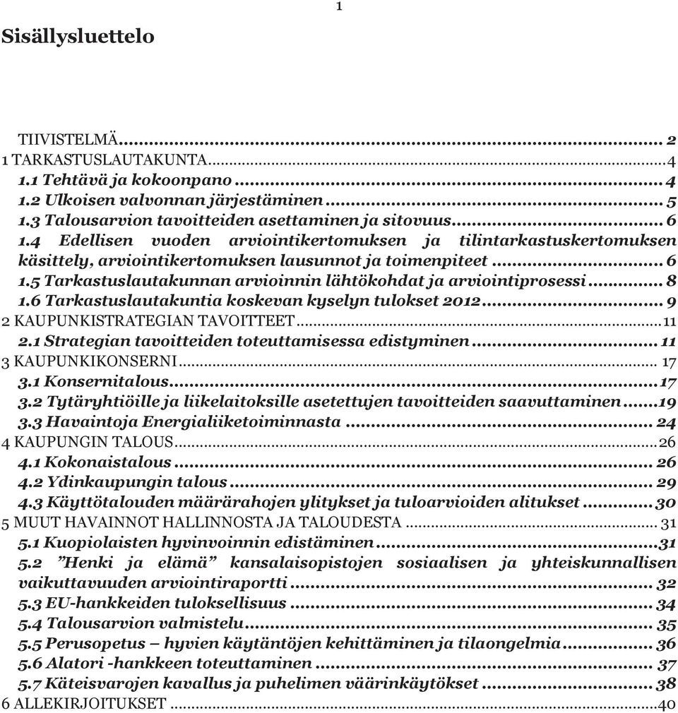 5 Tarkastuslautakunnan arvioinnin lähtökohdat ja arviointiprosessi... 8 1.6 Tarkastuslautakuntia koskevan kyselyn tulokset 2012... 9 2 KAUPUNKISTRATEGIAN TAVOITTEET... 11 2.