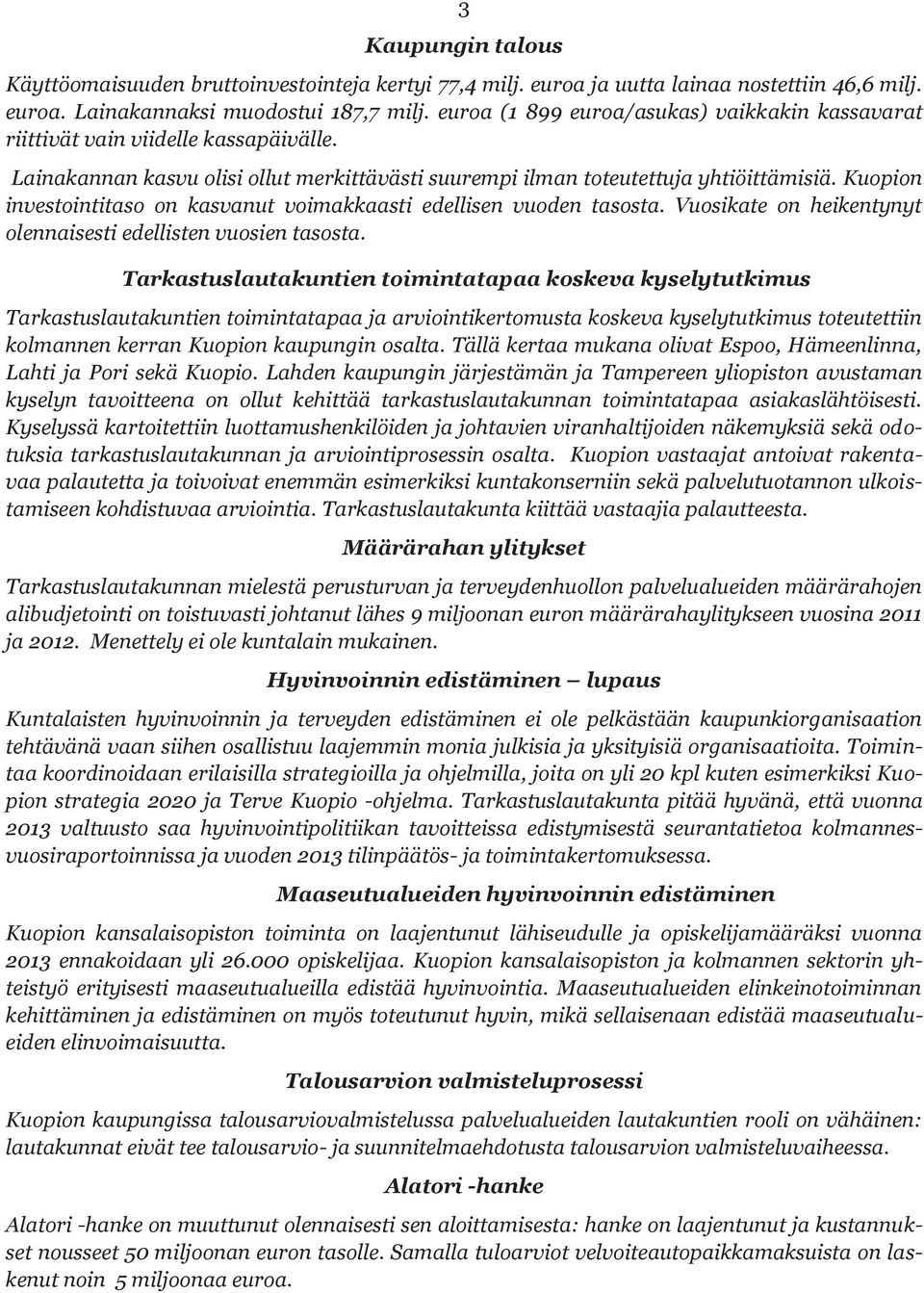 Kuopion investointitaso on kasvanut voimakkaasti edellisen vuoden tasosta. Vuosikate on heikentynyt olennaisesti edellisten vuosien tasosta.