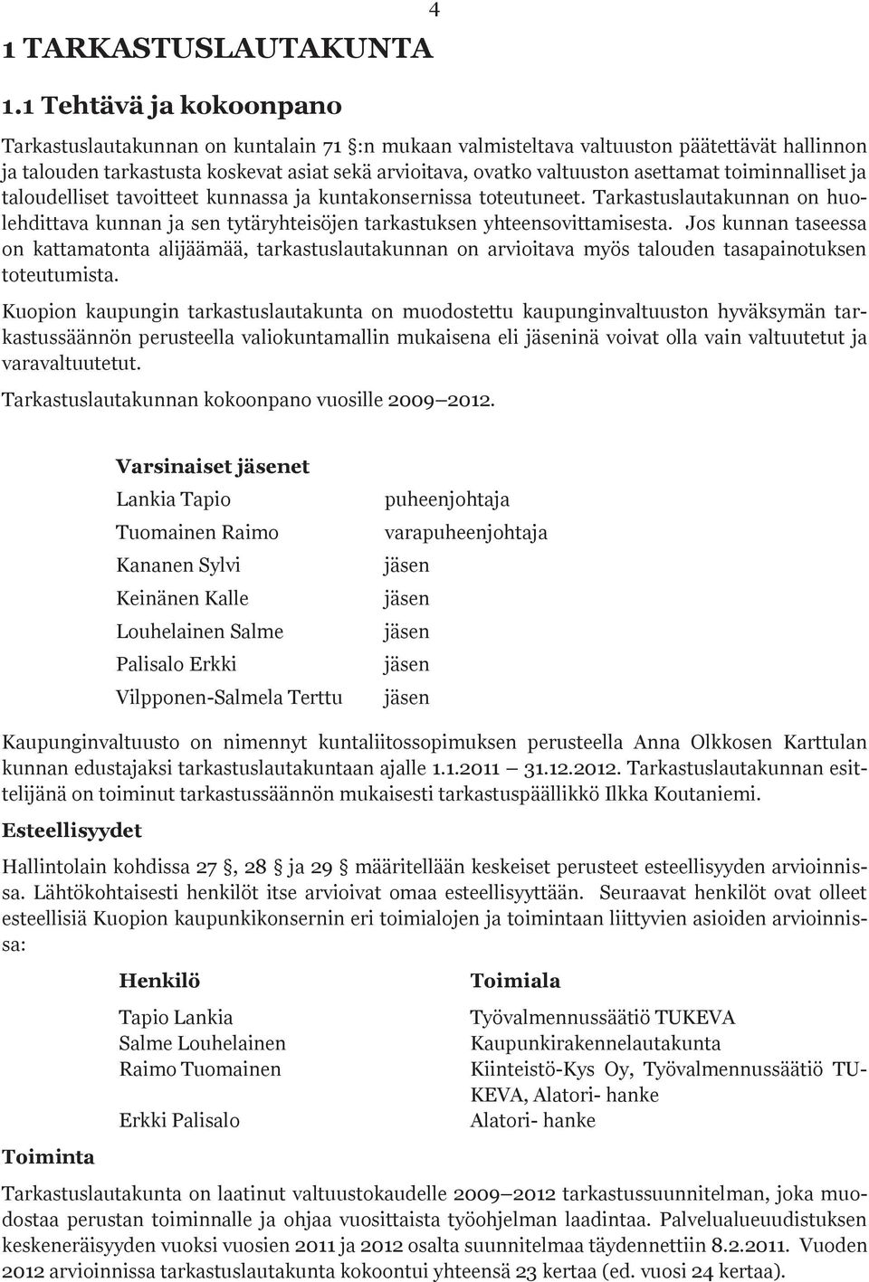 asettamat toiminnalliset ja taloudelliset tavoitteet kunnassa ja kuntakonsernissa toteutuneet. Tarkastuslautakunnan on huolehdittava kunnan ja sen tytäryhteisöjen tarkastuksen yhteensovittamisesta.