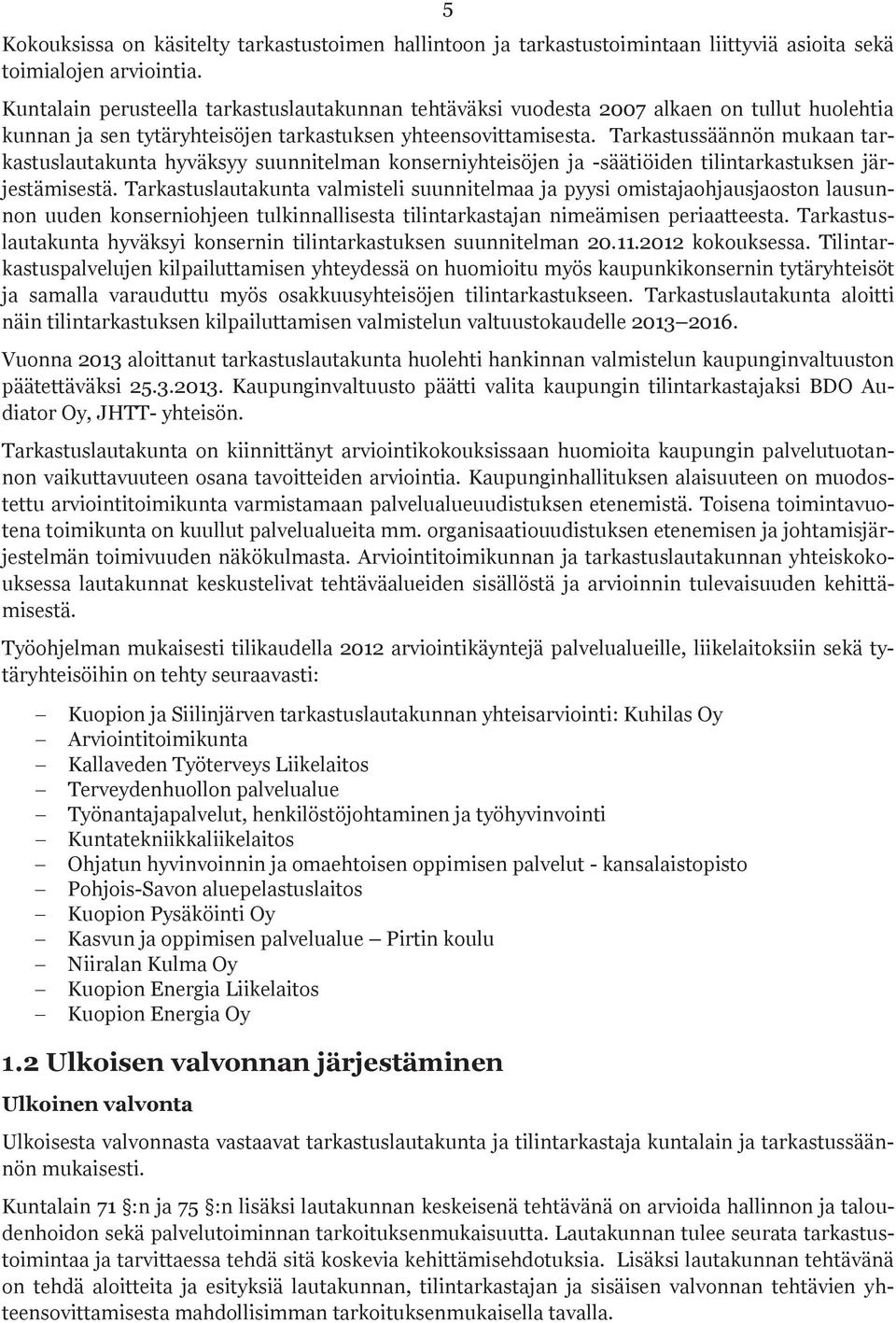 Tarkastussäännön mukaan tarkastuslautakunta hyväksyy suunnitelman konserniyhteisöjen ja -säätiöiden tilintarkastuksen järjestämisestä.