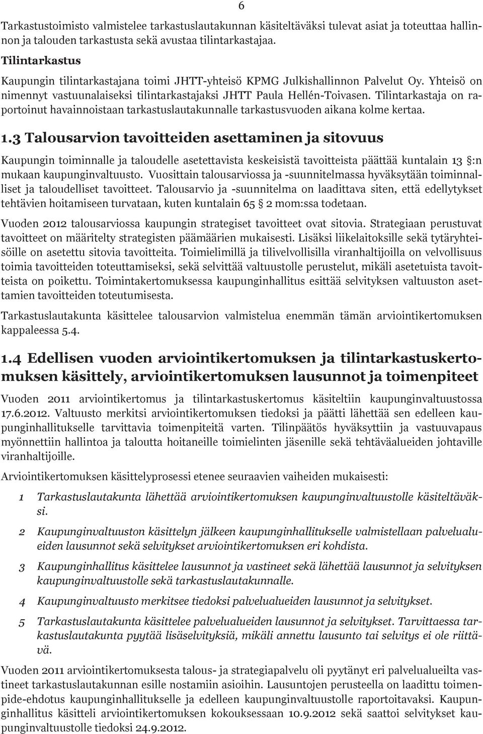 Tilintarkastaja on raportoinut havainnoistaan tarkastuslautakunnalle tarkastusvuoden aikana kolme kertaa. 1.