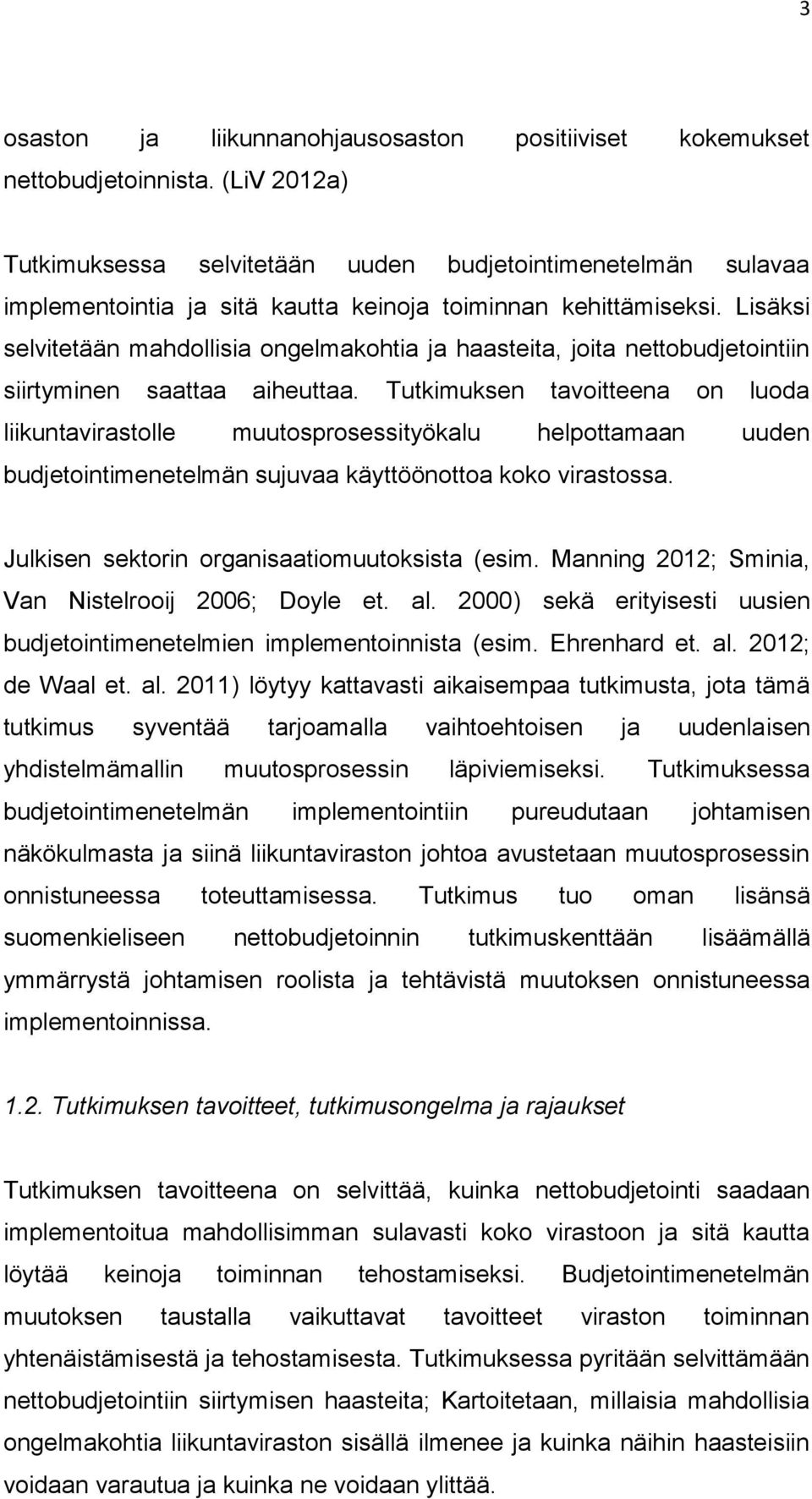 Lisäksi selvitetään mahdollisia ongelmakohtia ja haasteita, joita nettobudjetointiin siirtyminen saattaa aiheuttaa.