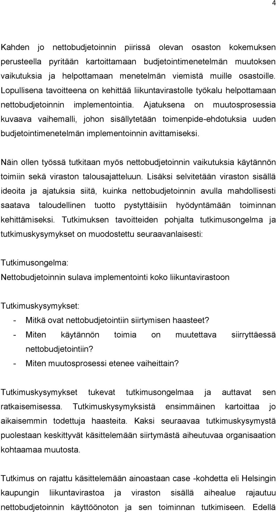 Ajatuksena on muutosprosessia kuvaava vaihemalli, johon sisällytetään toimenpide-ehdotuksia uuden budjetointimenetelmän implementoinnin avittamiseksi.