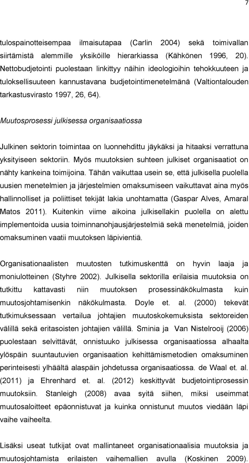 Muutosprosessi julkisessa organisaatiossa Julkinen sektorin toimintaa on luonnehdittu jäykäksi ja hitaaksi verrattuna yksityiseen sektoriin.