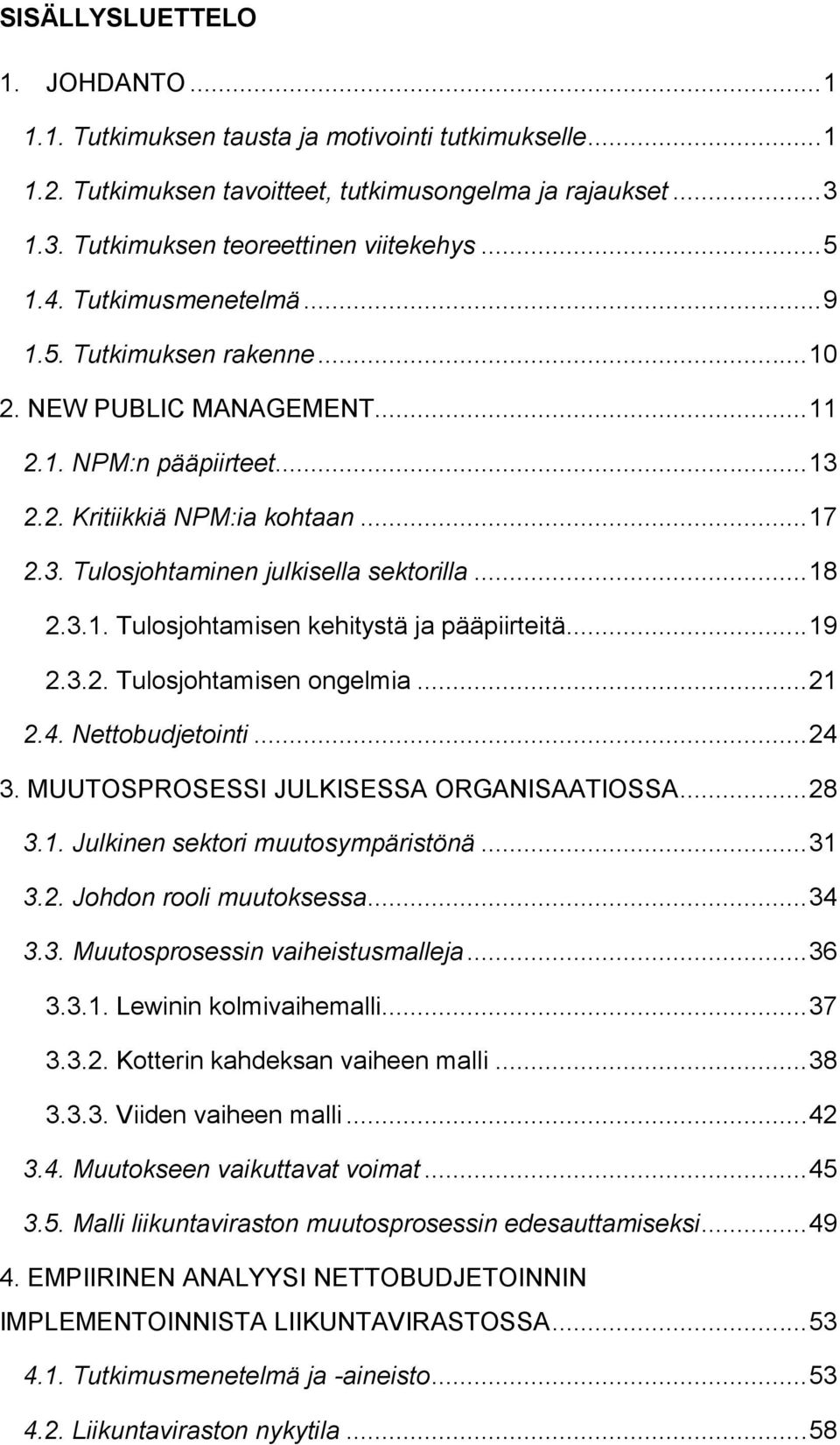 .. 18 2.3.1. Tulosjohtamisen kehitystä ja pääpiirteitä... 19 2.3.2. Tulosjohtamisen ongelmia... 21 2.4. Nettobudjetointi... 24 3. MUUTOSPROSESSI JULKISESSA ORGANISAATIOSSA... 28 3.1. Julkinen sektori muutosympäristönä.