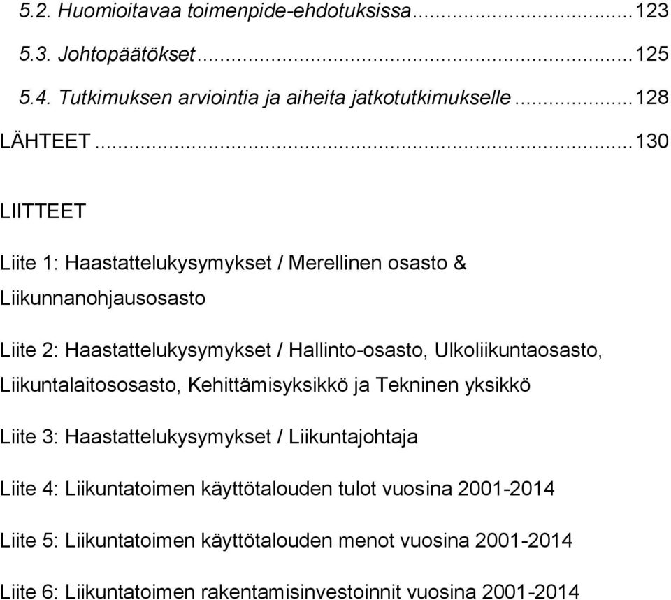 Ulkoliikuntaosasto, Liikuntalaitososasto, Kehittämisyksikkö ja Tekninen yksikkö Liite 3: Haastattelukysymykset / Liikuntajohtaja Liite 4: Liikuntatoimen