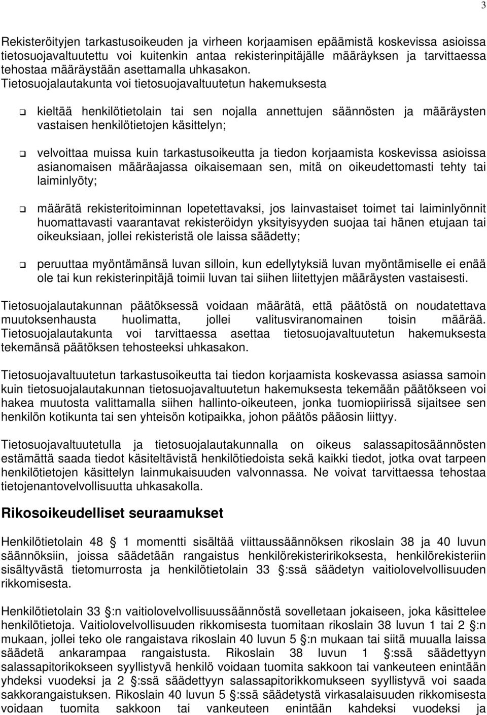 Tietosuojalautakunta voi tietosuojavaltuutetun hakemuksesta kieltää henkilötietolain tai sen nojalla annettujen säännösten ja määräysten vastaisen henkilötietojen käsittelyn; velvoittaa muissa kuin