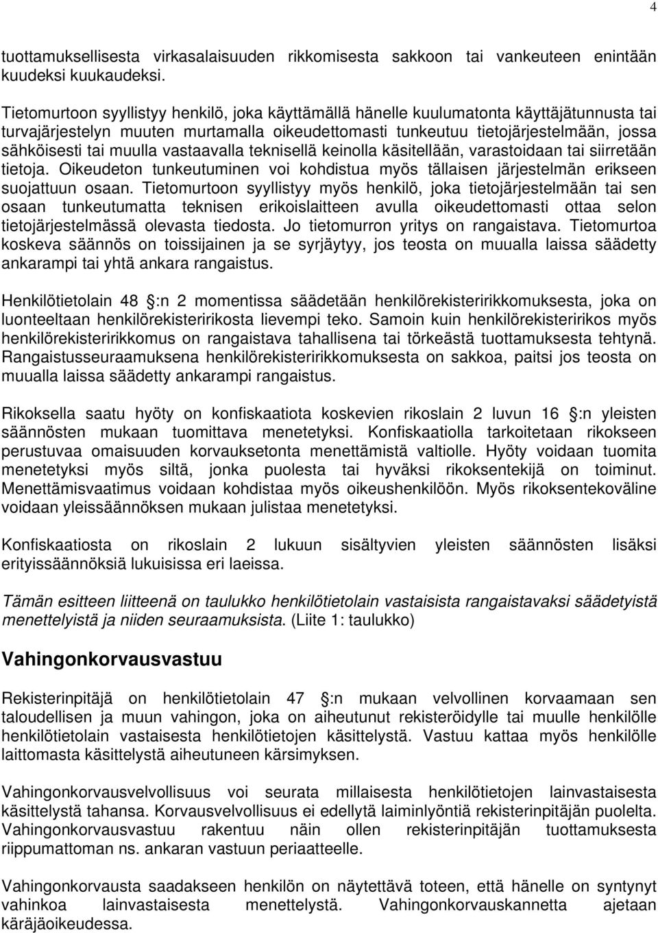 muulla vastaavalla teknisellä keinolla käsitellään, varastoidaan tai siirretään tietoja. Oikeudeton tunkeutuminen voi kohdistua myös tällaisen järjestelmän erikseen suojattuun osaan.