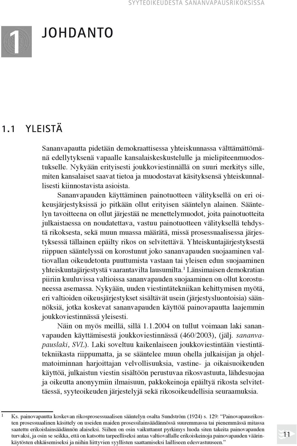 Nykyään erityisesti joukkoviestin nällä on suuri merkitys sille, miten kansalaiset saavat tietoa ja muodostavat käsityk sensä yhteiskunnallisesti kiinnostavista asioista.