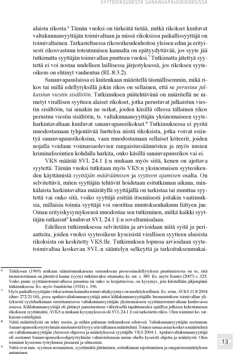 Tarkasteltaessa rikosoikeu denhoitoa yleisen edun ja erityisesti rikosvastuun toteutumisen kannalta on epätyydyttä vää, jos syyte jää tutkimatta syyttäjän toimivallan puutteen vuoksi.