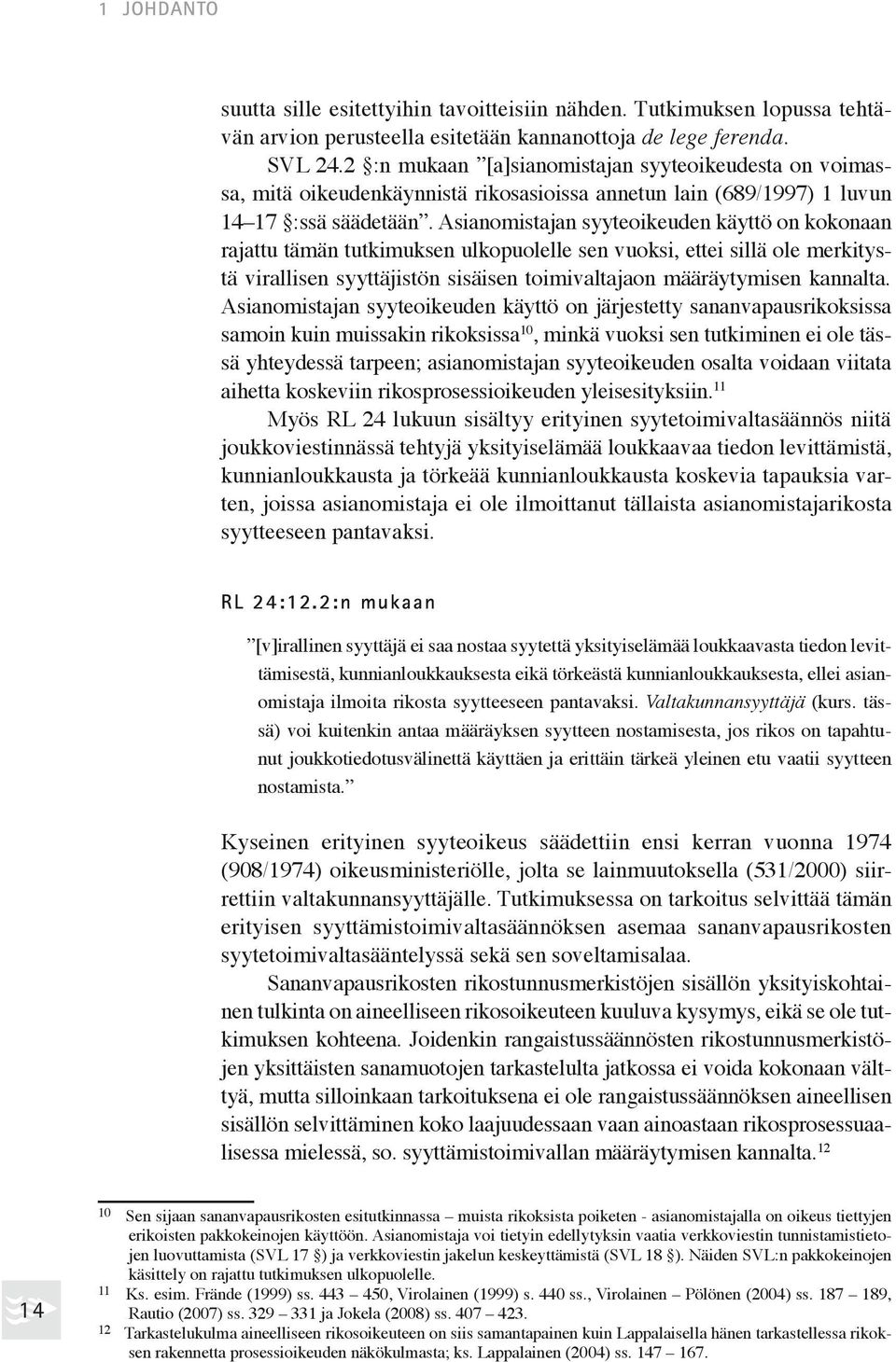 Asianomistajan syyte oikeuden käyttö on kokonaan rajattu tämän tutkimuksen ulkopuolelle sen vuoksi, ettei sillä ole merkitystä virallisen syyttäjistön sisäisen toimivaltajaon määräytymisen kannalta.