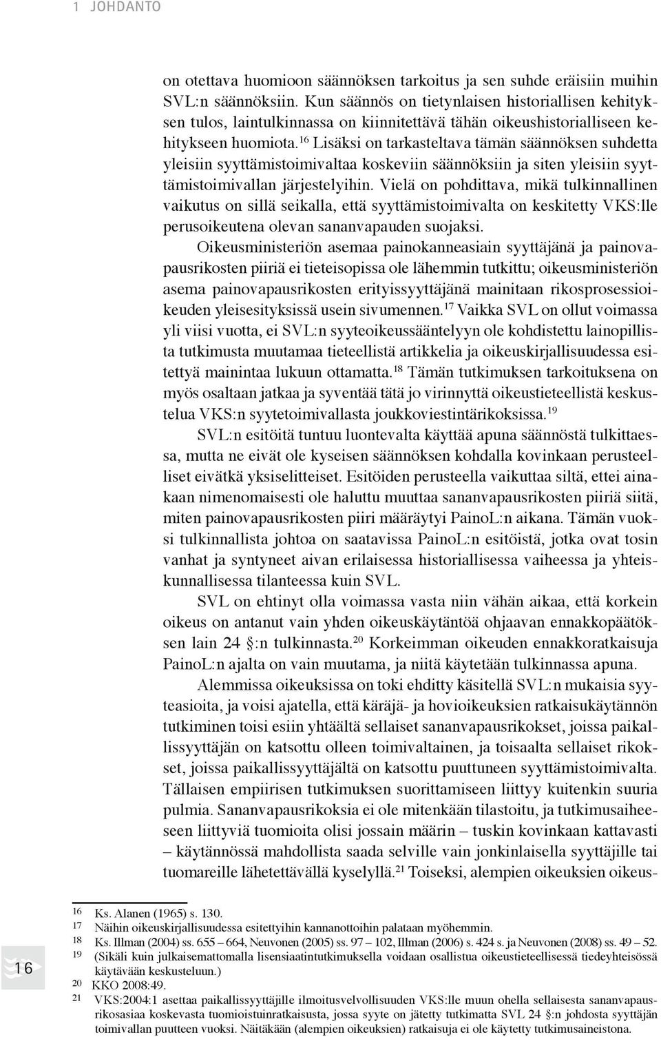 16 Lisäksi on tarkasteltava tämän säännöksen suh detta yleisiin syyttämistoimivaltaa koskeviin säännöksiin ja siten yleisiin syyttämistoimivallan jär jestelyihin.