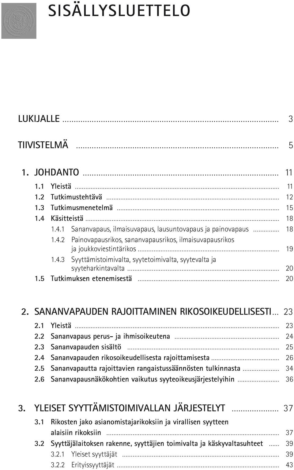 SANANVAPAUDEN RAJOITTAMINEN RIKOSOIKEUDELLISESTI 23 2.1 Yleistä 23 2.2 Sananvapaus perus- ja ihmisoikeutena 24 2.3 Sananvapauden sisältö 25 2.4 Sananvapauden rikosoikeudellisesta rajoittamisesta 26 2.