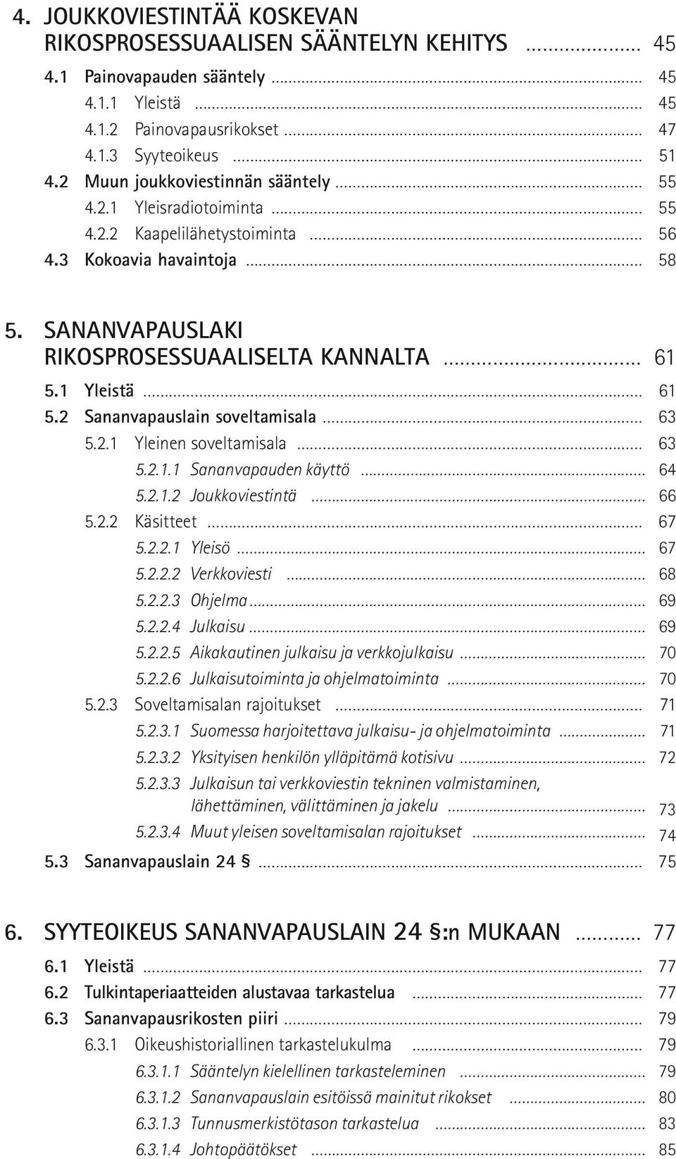 2 Sananvapauslain soveltamisala 63 5.2.1 Yleinen soveltamisala 63 5.2.1.1 Sananvapauden käyttö 64 5.2.1.2 Joukkoviestintä 66 5.2.2 Käsitteet 67 5.2.2.1 Yleisö 67 5.2.2.2 Verkkoviesti 68 5.2.2.3 Ohjelma 69 5.