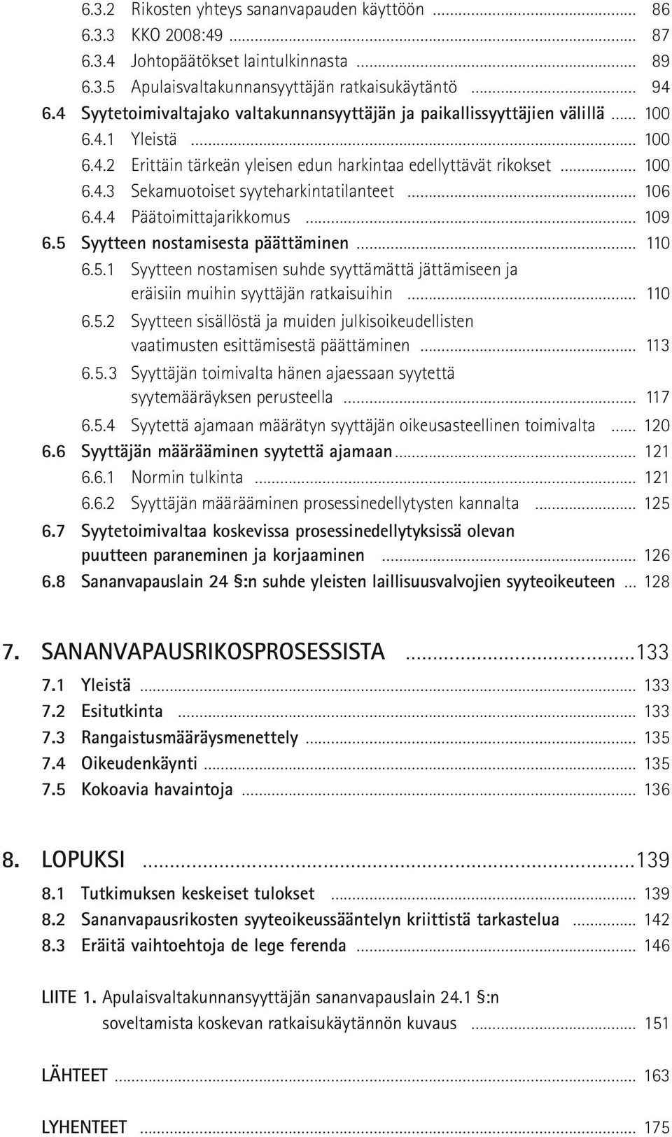 4.4 Päätoimittajarikkomus 109 6.5 Syytteen nostamisesta päättäminen 110 6.5.1 Syytteen nostamisen suhde syyttämättä jättämiseen ja eräisiin muihin syyttäjän ratkaisui hin 110 6.5.2 Syytteen sisällöstä ja muiden julkisoikeudellisten vaatimusten esittämisestä päättämi nen 113 6.