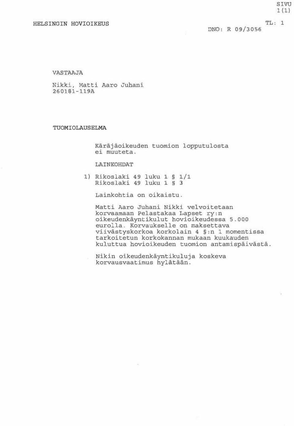 Matti Aaro Juhani Nikki velvoitetaan korvaamaan Pelastakaa Lapset ry:n oikeudenkäyntikulut hovioikeudessa 5.000 eurolla.
