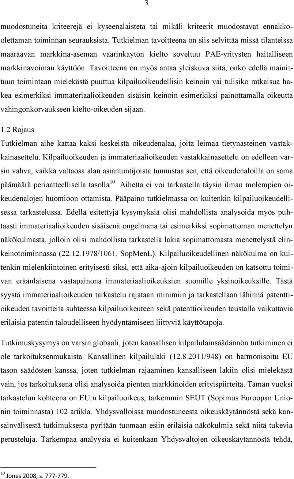 Tavoitteena on myös antaa yleiskuva siitä, onko edellä mainittuun toimintaan mielekästä puuttua kilpailuoikeudellisin keinoin vai tulisiko ratkaisua hakea esimerkiksi immateriaalioikeuden sisäisin