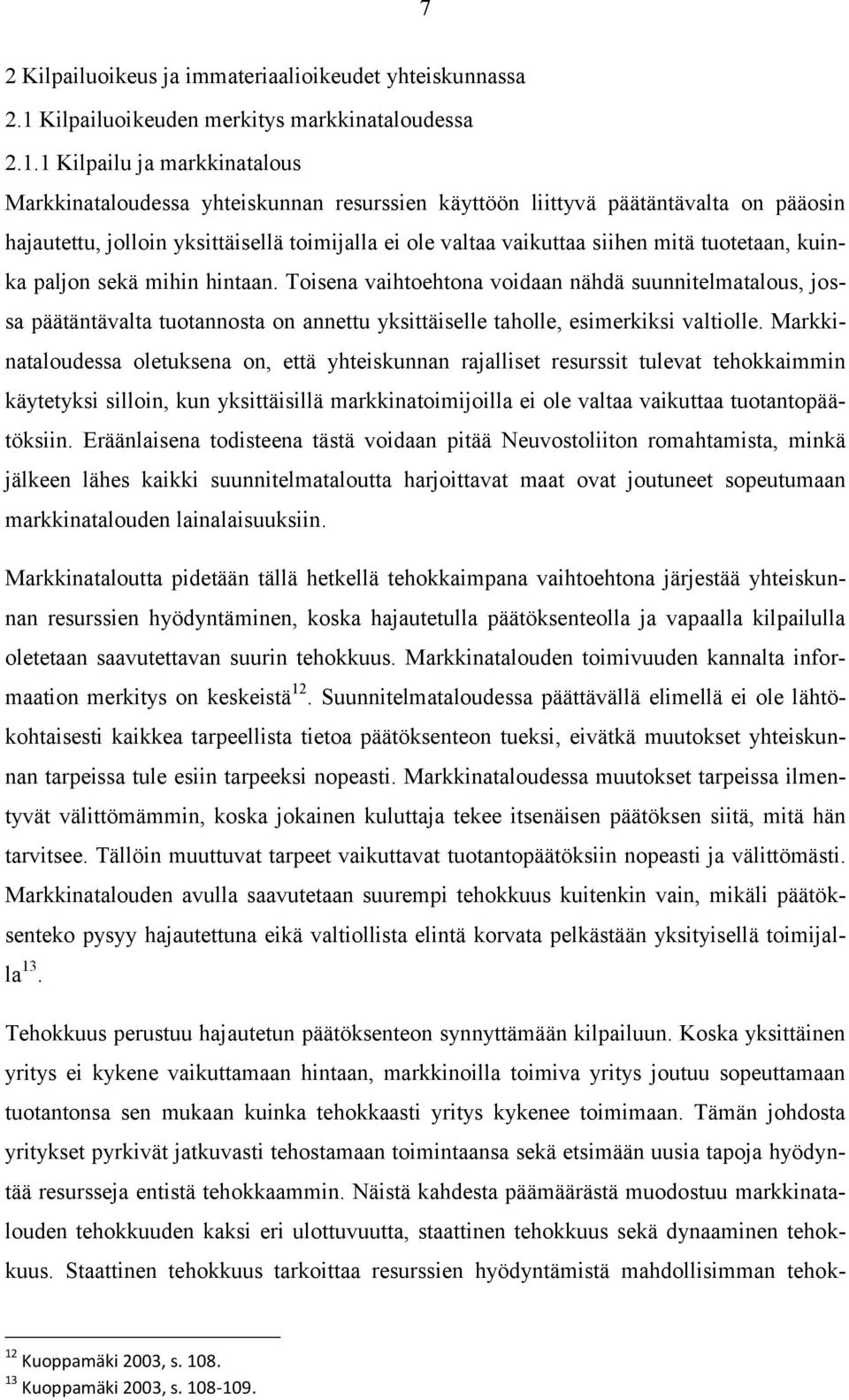 1 Kilpailu ja markkinatalous Markkinataloudessa yhteiskunnan resurssien käyttöön liittyvä päätäntävalta on pääosin hajautettu, jolloin yksittäisellä toimijalla ei ole valtaa vaikuttaa siihen mitä