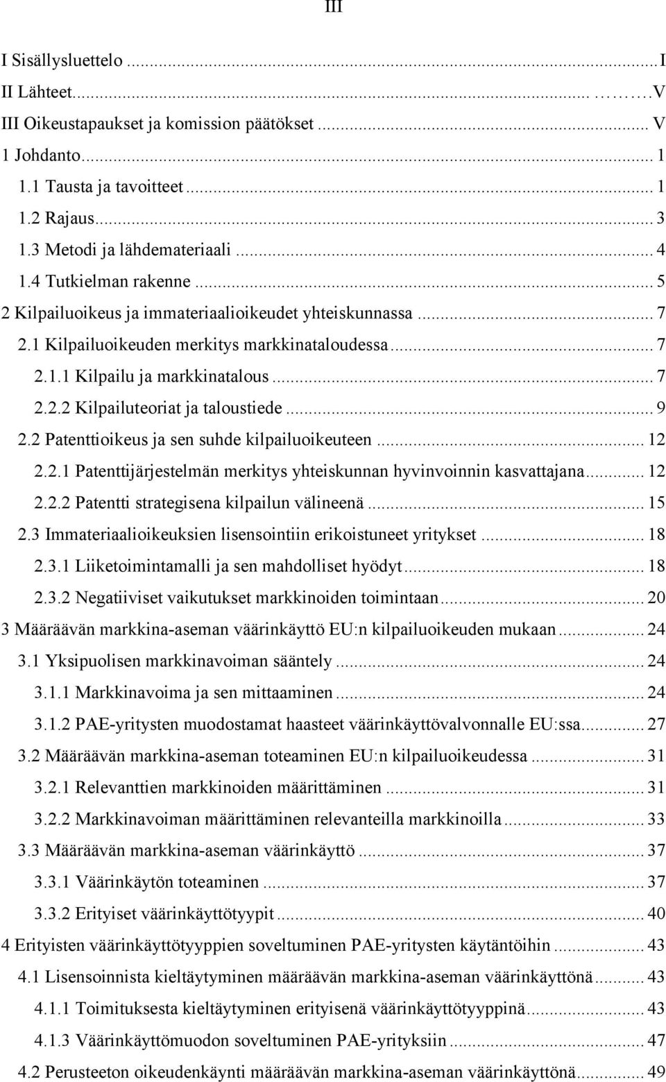 .. 9 2.2 Patenttioikeus ja sen suhde kilpailuoikeuteen... 12 2.2.1 Patenttijärjestelmän merkitys yhteiskunnan hyvinvoinnin kasvattajana... 12 2.2.2 Patentti strategisena kilpailun välineenä... 15 2.